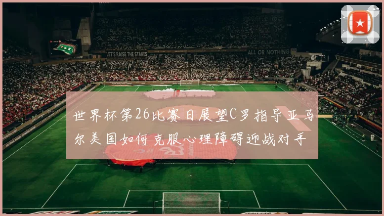 世界杯第26比赛日展望C罗指导亚马尔美国如何克服心理障碍迎战对手