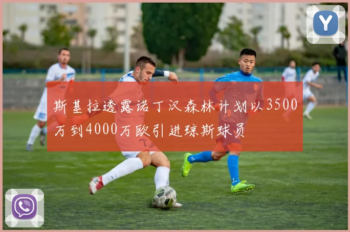 斯基拉透露诺丁汉森林计划以3500万到4000万欧引进琼斯球员
